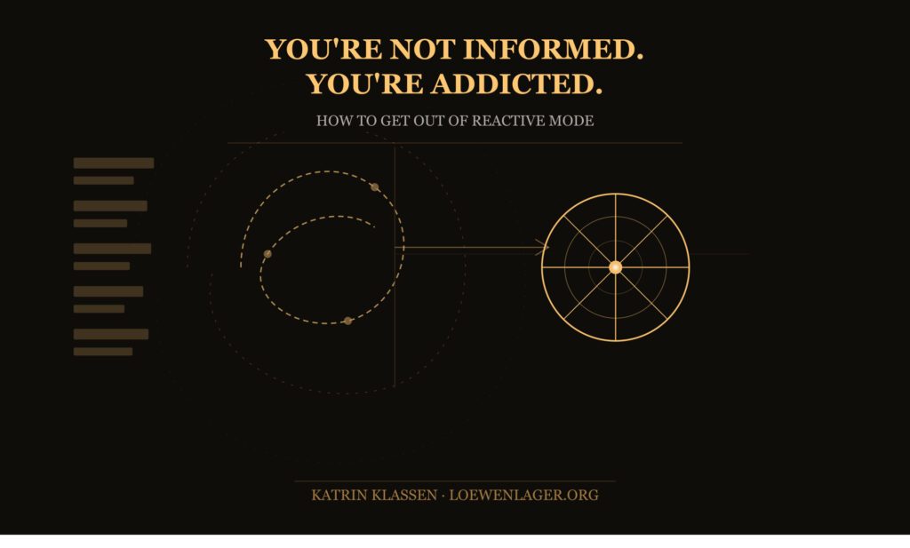Du bist nicht informiert. Du bist süchtig. So kommst Du aus dem Reaktionsmodus heraus.